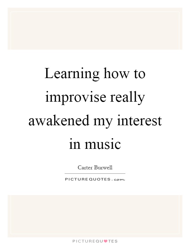 Learning how to improvise really awakened my interest in music Picture Quote #1