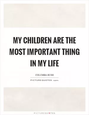 My children are the most important thing in my life Picture Quote #1