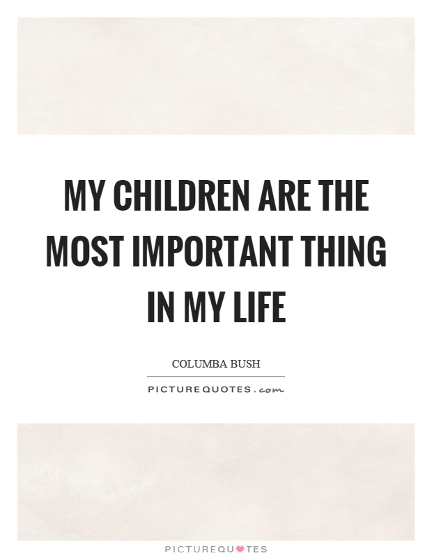 My children are the most important thing in my life Picture Quote #1