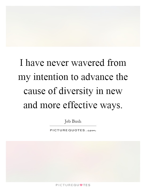 I have never wavered from my intention to advance the cause of diversity in new and more effective ways Picture Quote #1