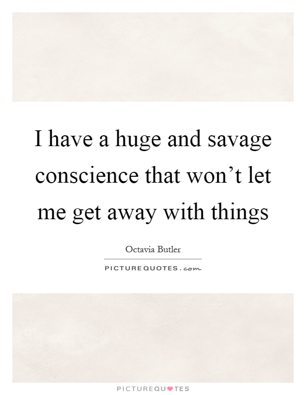 I have a huge and savage conscience that won't let me get away with things Picture Quote #1