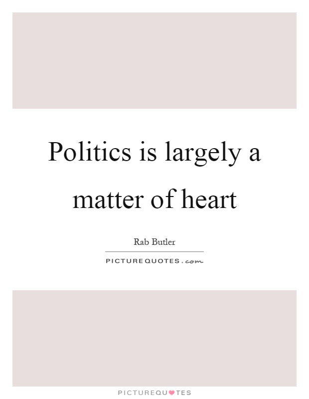 Politics is largely a matter of heart Picture Quote #1