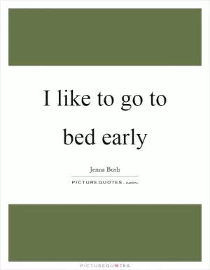 I like to go to bed early Picture Quote #1
