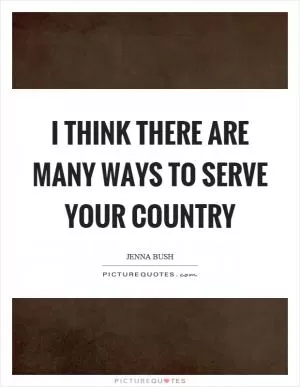 I think there are many ways to serve your country Picture Quote #1