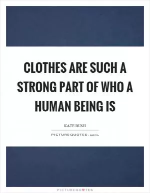 Clothes are such a strong part of who a human being is Picture Quote #1
