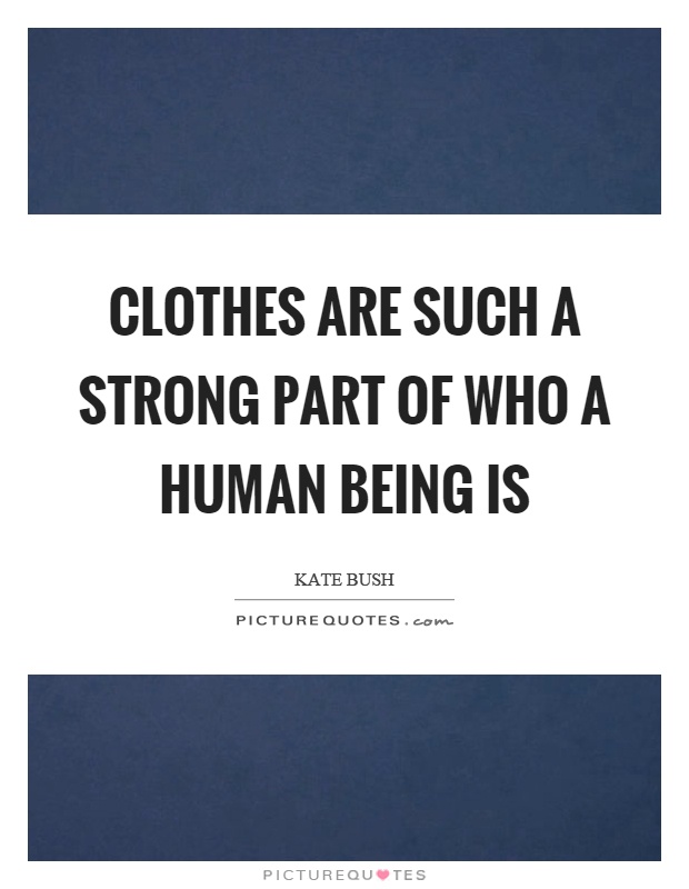 Clothes are such a strong part of who a human being is Picture Quote #1