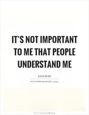It’s not important to me that people understand me Picture Quote #1