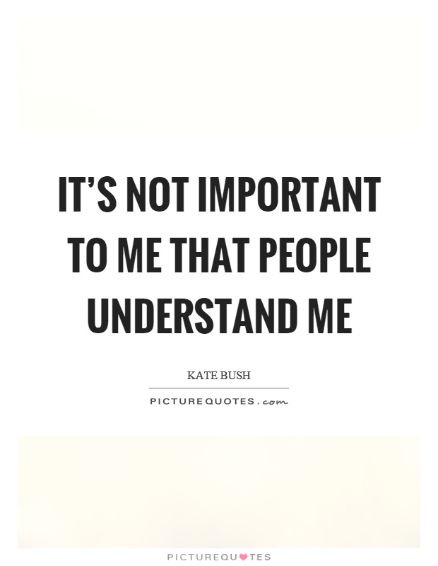 It's not important to me that people understand me Picture Quote #1