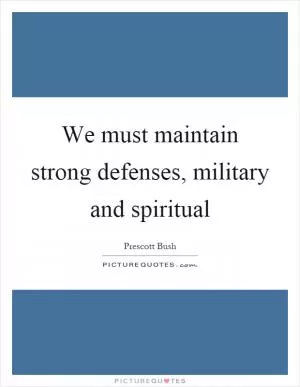 We must maintain strong defenses, military and spiritual Picture Quote #1
