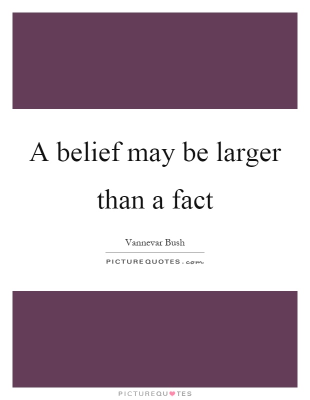 A belief may be larger than a fact Picture Quote #1
