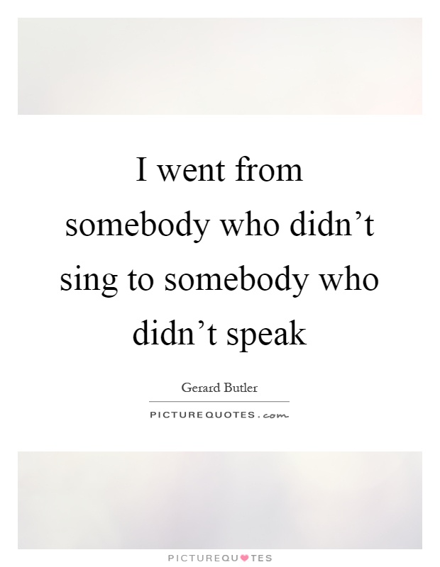 I went from somebody who didn't sing to somebody who didn't speak Picture Quote #1