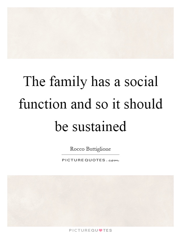 The family has a social function and so it should be sustained Picture Quote #1