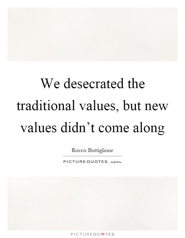 We desecrated the traditional values, but new values didn't come along Picture Quote #1