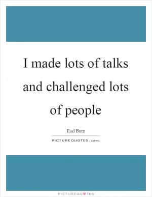 I made lots of talks and challenged lots of people Picture Quote #1