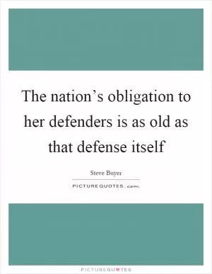 The nation’s obligation to her defenders is as old as that defense itself Picture Quote #1