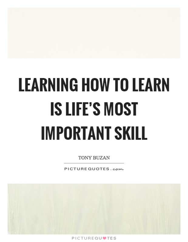 Learning how to learn is life's most important skill Picture Quote #1