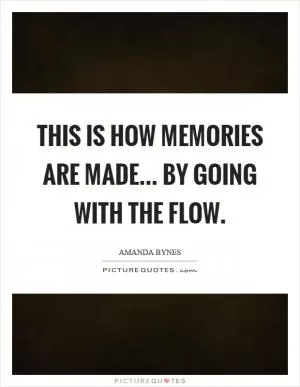 This is how memories are made... by going with the flow Picture Quote #1