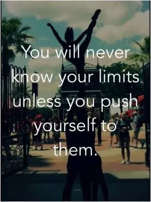 You will never know your limits unless you push yourself to them Picture Quote #2