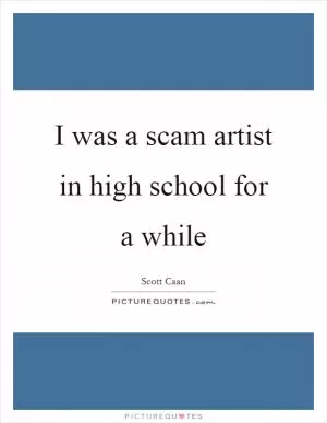 I was a scam artist in high school for a while Picture Quote #1