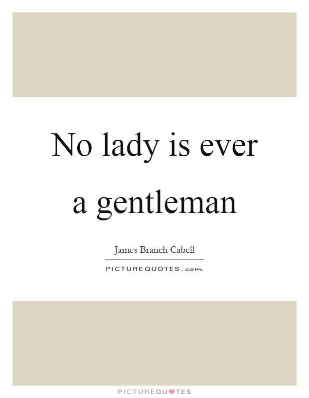 No lady is ever a gentleman Picture Quote #1