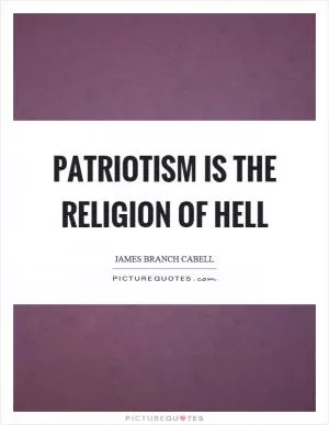 Patriotism is the religion of hell Picture Quote #1