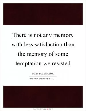 There is not any memory with less satisfaction than the memory of some temptation we resisted Picture Quote #1