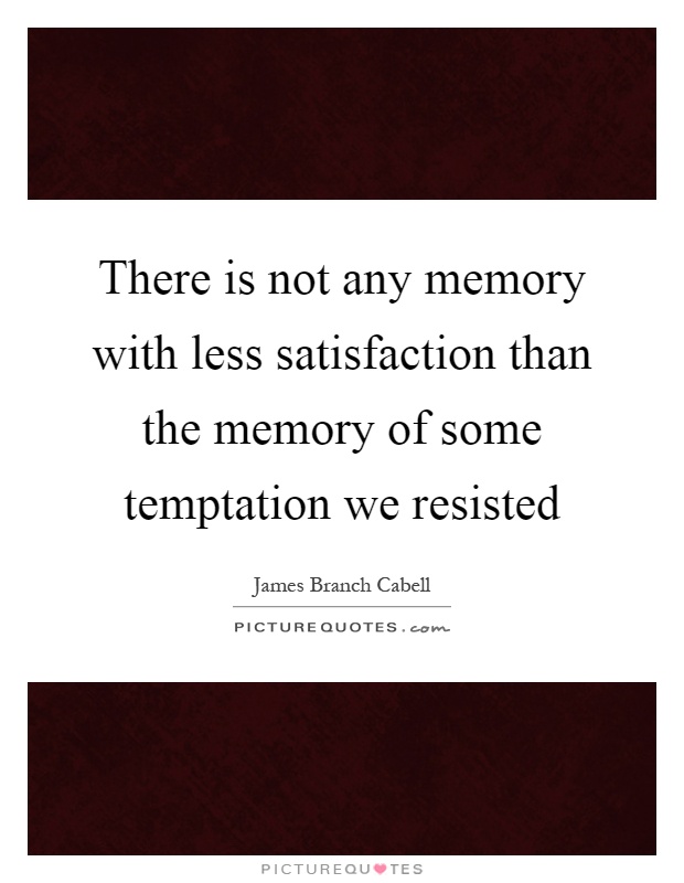 There is not any memory with less satisfaction than the memory of some temptation we resisted Picture Quote #1