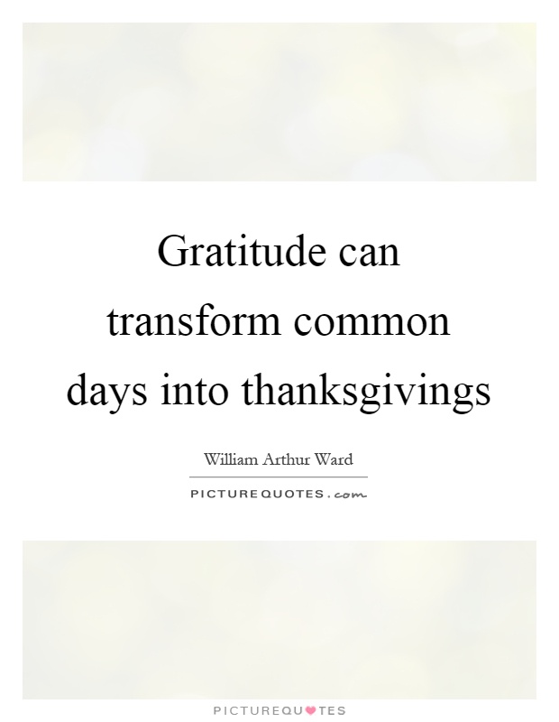 Gratitude can transform common days into thanksgivings Picture Quote #1