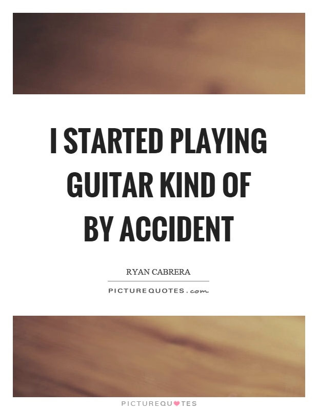 I started playing guitar kind of by accident Picture Quote #1