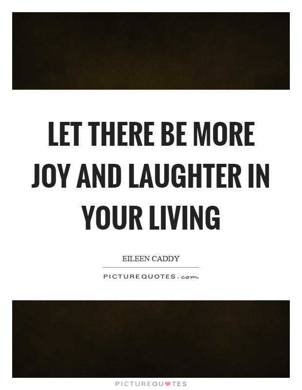 Let there be more joy and laughter in your living Picture Quote #1