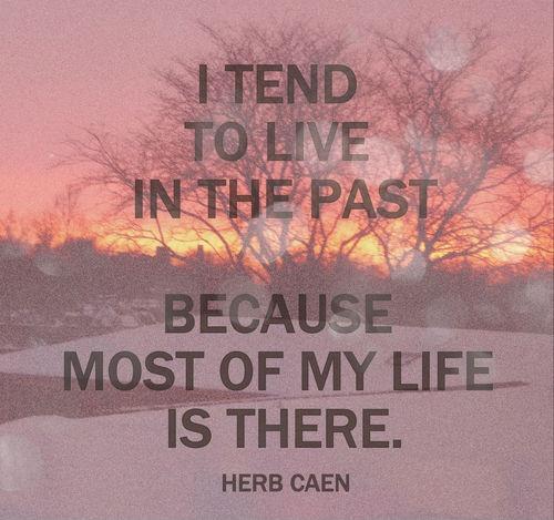 I tend to live in the past because most of my life is there Picture Quote #2