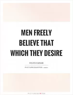 Men freely believe that which they desire Picture Quote #1