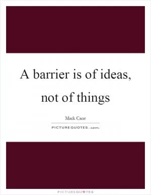 A barrier is of ideas, not of things Picture Quote #1