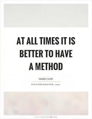 At all times it is better to have a method Picture Quote #1