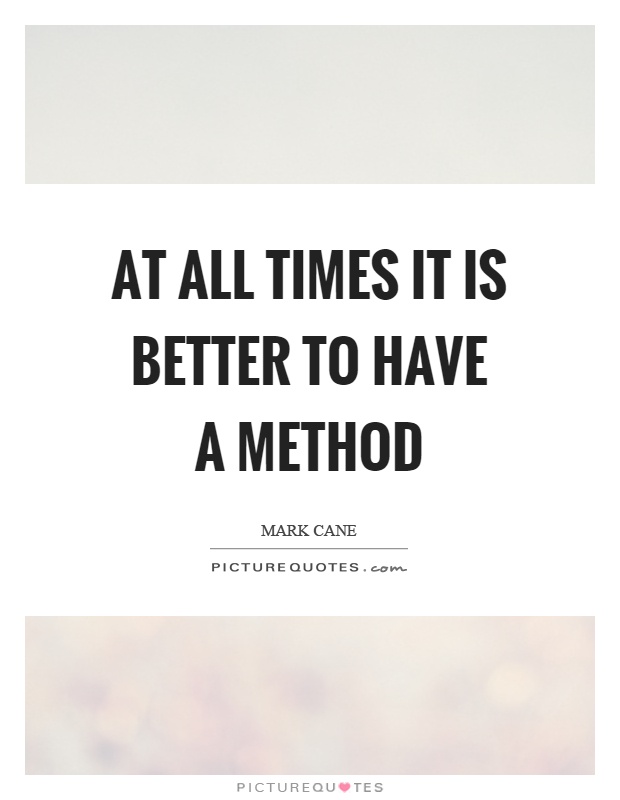 At all times it is better to have a method Picture Quote #1