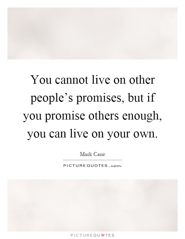 You cannot live on other people's promises, but if you promise others enough, you can live on your own Picture Quote #1