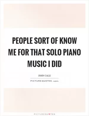 People sort of know me for that solo piano music I did Picture Quote #1