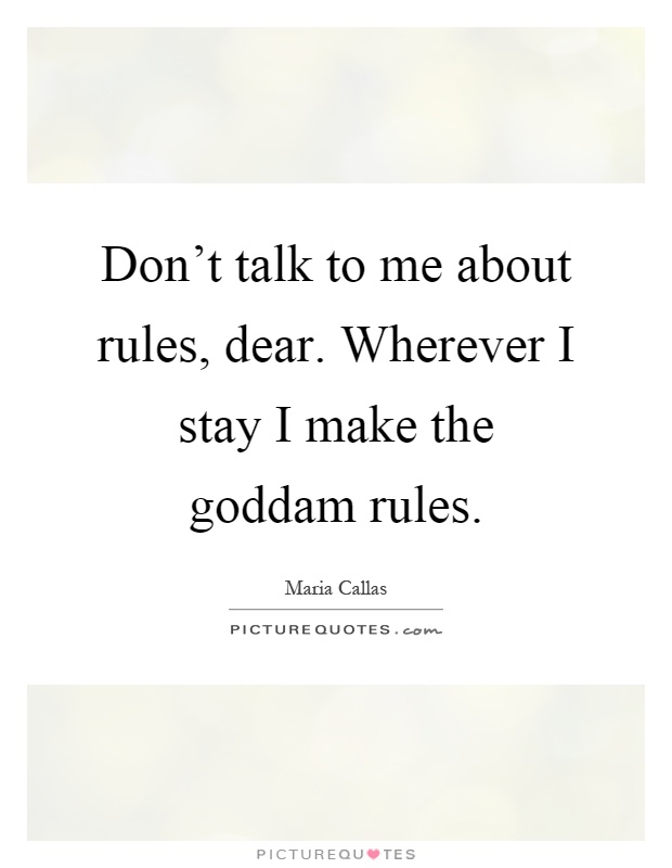 Don't talk to me about rules, dear. Wherever I stay I make the goddam rules Picture Quote #1