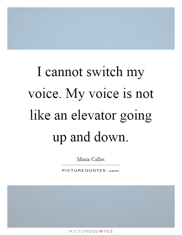 I cannot switch my voice. My voice is not like an elevator going up and down Picture Quote #1