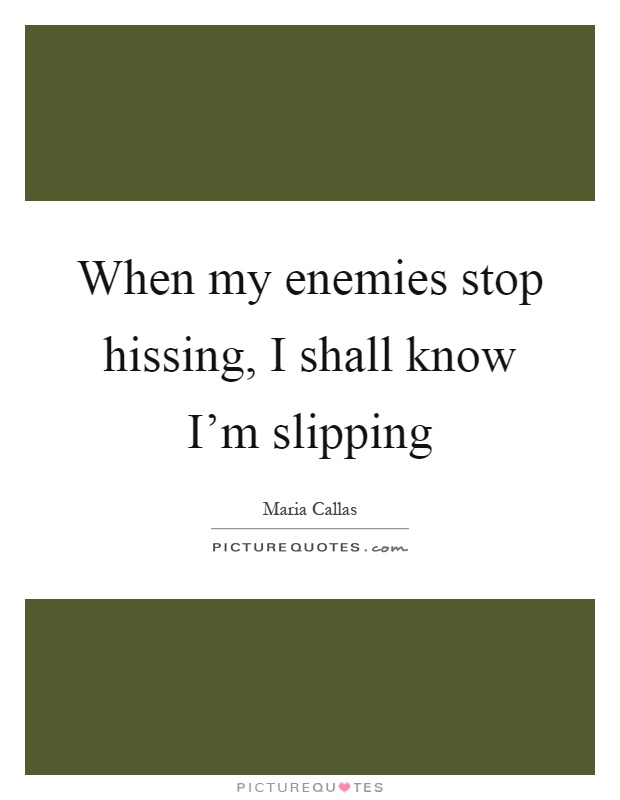 When my enemies stop hissing, I shall know I'm slipping Picture Quote #1