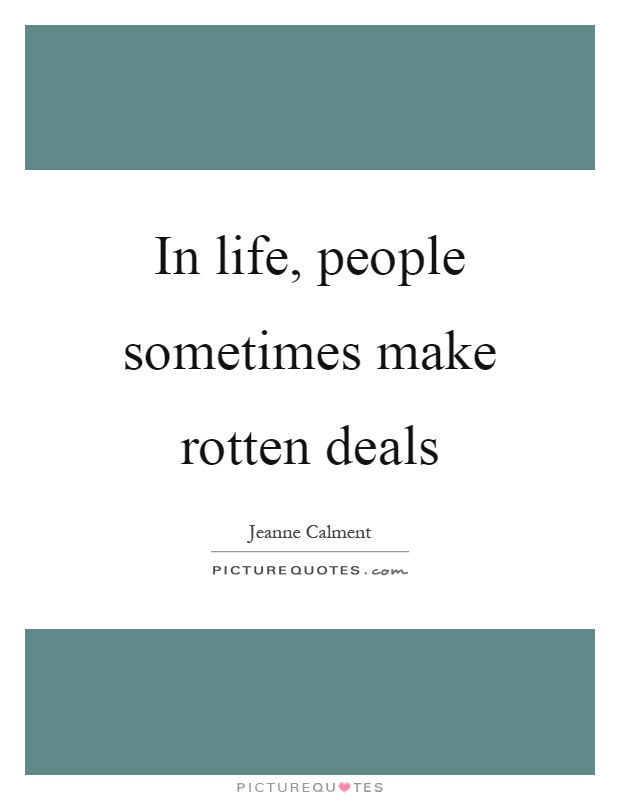 In life, people sometimes make rotten deals Picture Quote #1