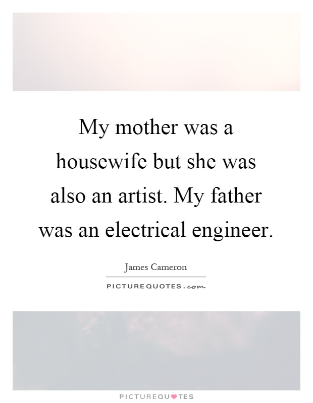 My mother was a housewife but she was also an artist. My father was an electrical engineer Picture Quote #1