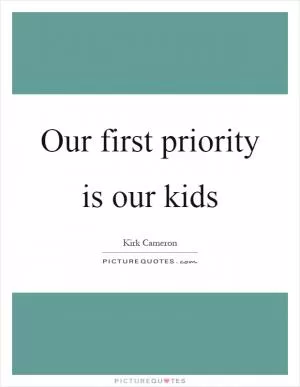 Our first priority is our kids Picture Quote #1