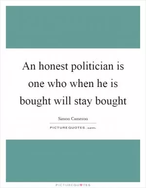 An honest politician is one who when he is bought will stay bought Picture Quote #1