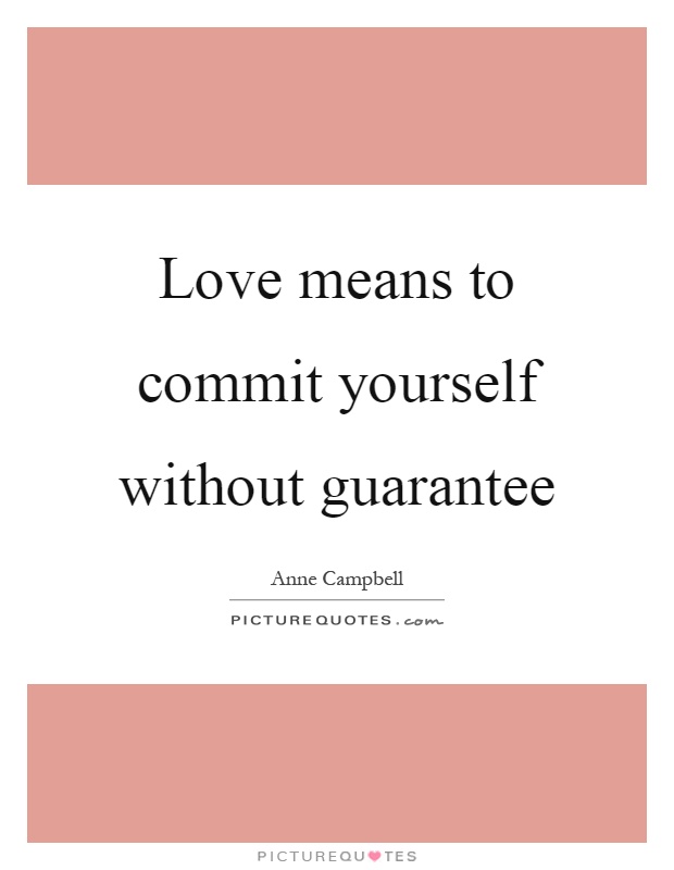 Love means to commit yourself without guarantee Picture Quote #1