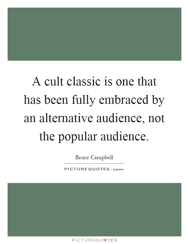 A cult classic is one that has been fully embraced by an alternative audience, not the popular audience Picture Quote #1