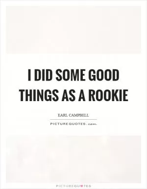 I did some good things as a rookie Picture Quote #1