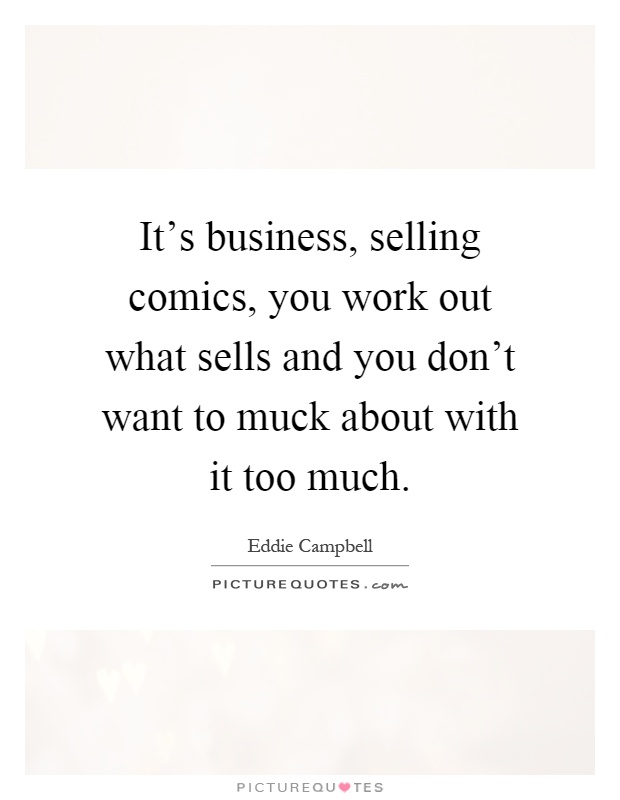 It's business, selling comics, you work out what sells and you don't want to muck about with it too much Picture Quote #1
