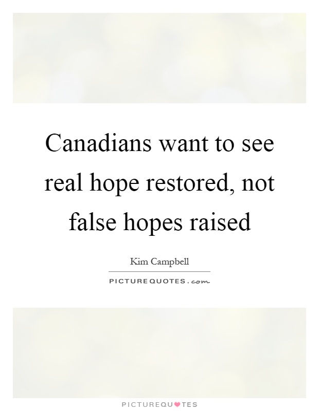 Canadians want to see real hope restored, not false hopes raised Picture Quote #1
