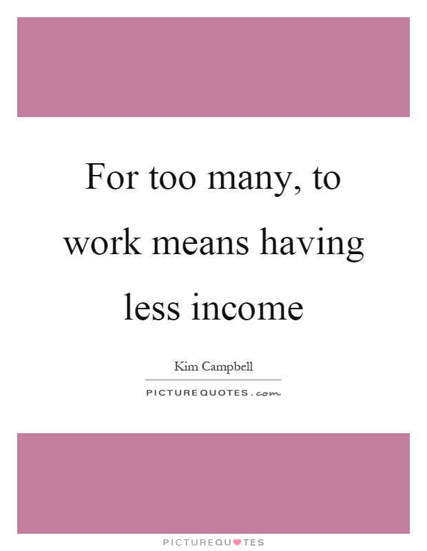 For too many, to work means having less income Picture Quote #1